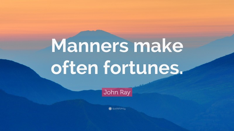 John Ray Quote: “Manners make often fortunes.”