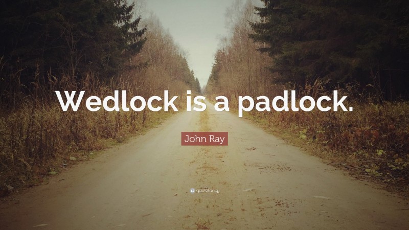 John Ray Quote: “Wedlock is a padlock.”