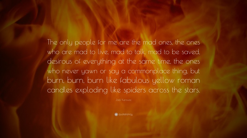 Jack Kerouac Quote: “The only people for me are the mad ones, the ones ...