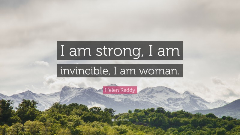 Helen Reddy Quote: “I am strong, I am invincible, I am woman.”