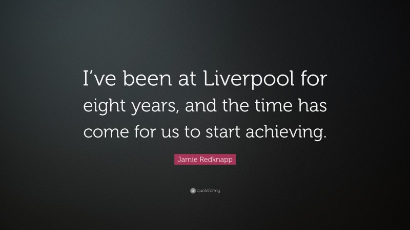 Jamie Redknapp Quote: “I’ve been at Liverpool for eight years, and the time has come for us to start achieving.”