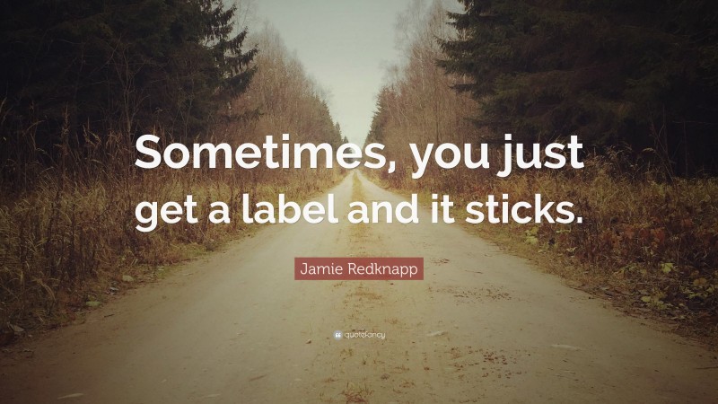 Jamie Redknapp Quote: “Sometimes, you just get a label and it sticks.”