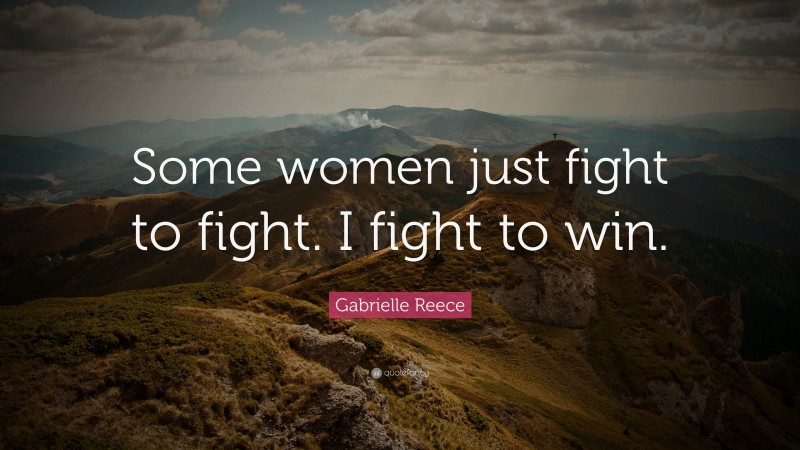 Gabrielle Reece Quote: “Some women just fight to fight. I fight to win.”