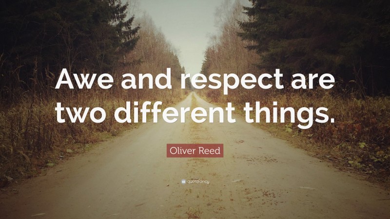 Oliver Reed Quote: “Awe and respect are two different things.”