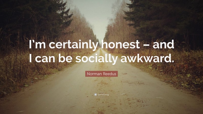 Norman Reedus Quote: “I’m certainly honest – and I can be socially awkward.”