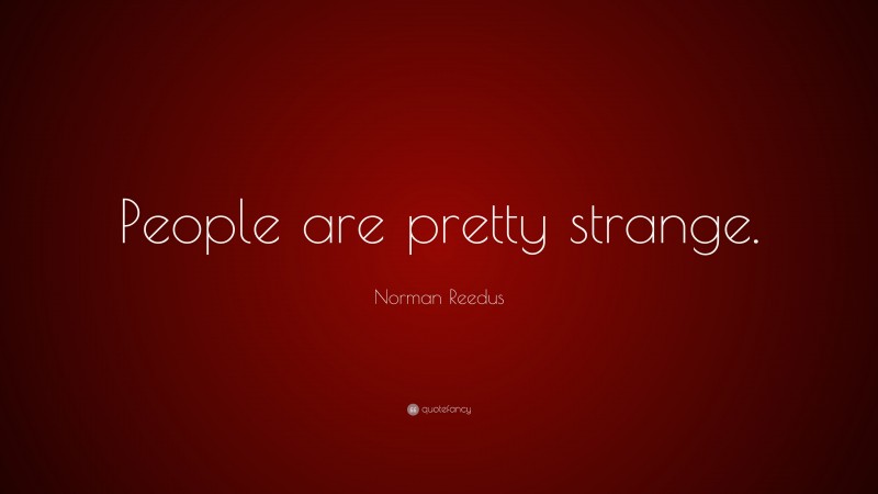 Norman Reedus Quote: “People are pretty strange.”
