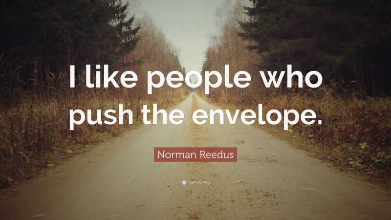 Norman Reedus Quote: “I like people who push the envelope.”