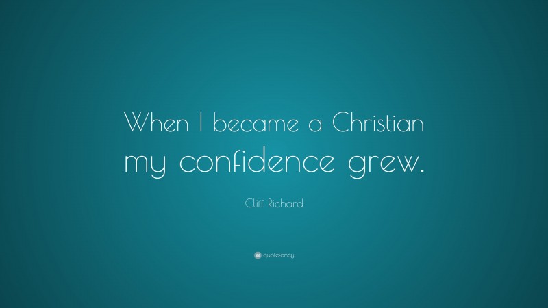 Cliff Richard Quote: “When I became a Christian my confidence grew.”