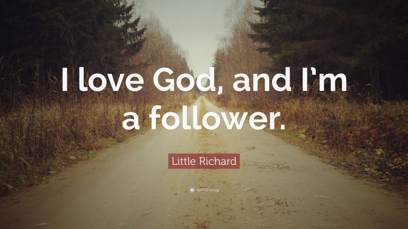 Little Richard Quote: “I love God, and I’m a follower.”