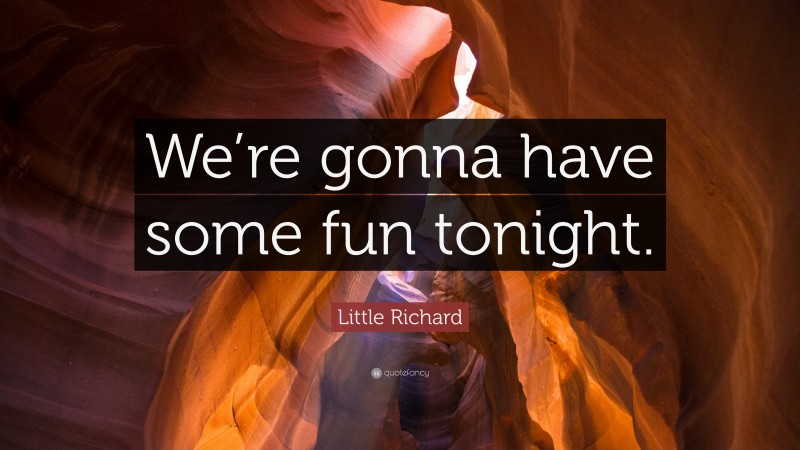 Little Richard Quote: “We’re gonna have some fun tonight.”