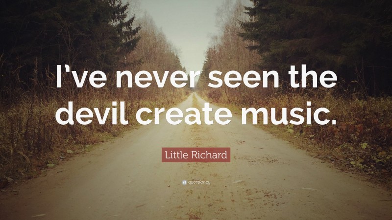 Little Richard Quote: “I’ve never seen the devil create music.”