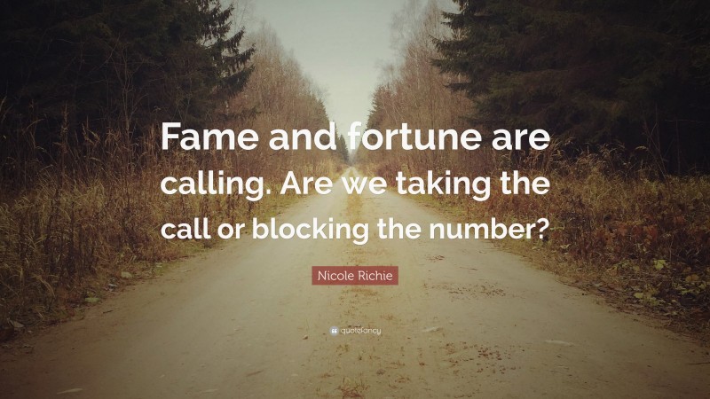 Nicole Richie Quote: “Fame and fortune are calling. Are we taking the call or blocking the number?”