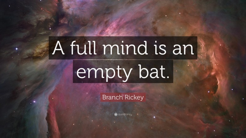Branch Rickey Quote: “A full mind is an empty bat.”