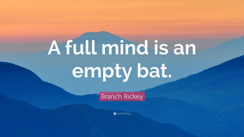 Branch Rickey Quote: “A full mind is an empty bat.”