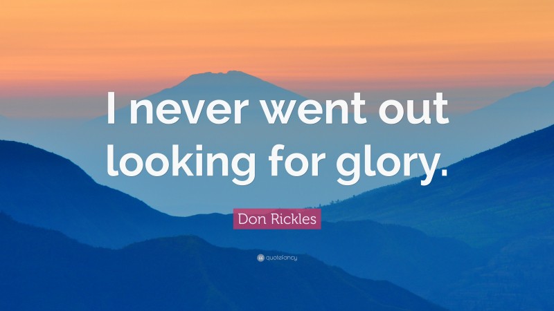 Don Rickles Quote: “I never went out looking for glory.”