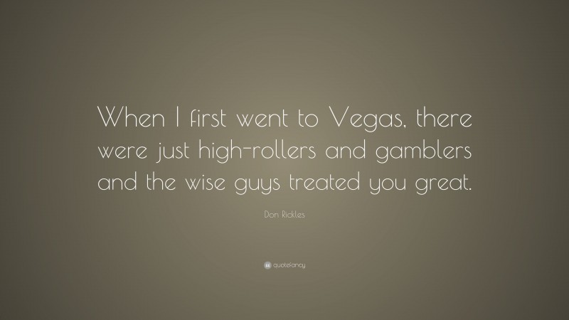Don Rickles Quote: “When I first went to Vegas, there were just high-rollers and gamblers and the wise guys treated you great.”