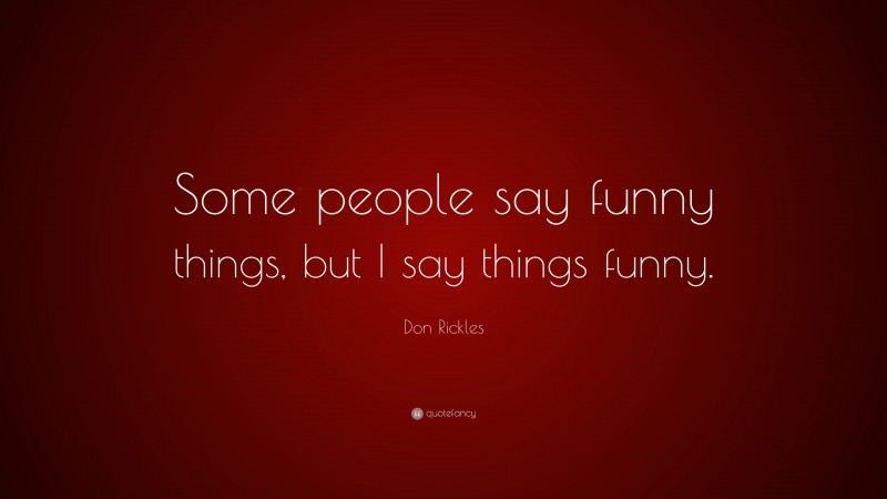 Don Rickles Quote: “Some people say funny things, but I say things funny.”