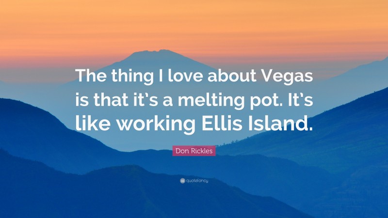 Don Rickles Quote: “The thing I love about Vegas is that it’s a melting pot. It’s like working Ellis Island.”