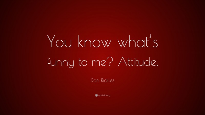 Don Rickles Quote: “You know what’s funny to me? Attitude.”