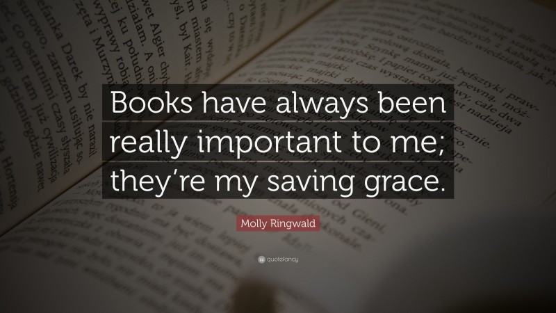 Molly Ringwald Quote: “Books have always been really important to me; they’re my saving grace.”