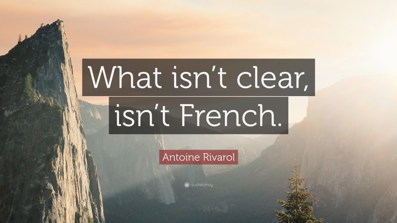 Antoine Rivarol Quote: “What isn’t clear, isn’t French.”