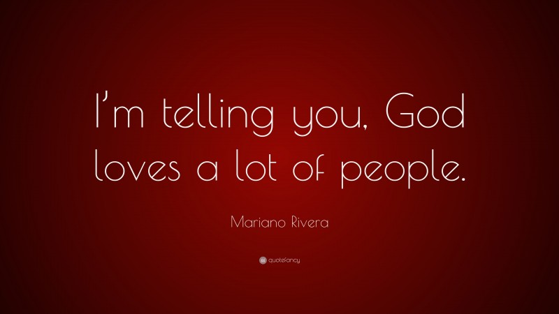 Mariano Rivera Quote: “I’m telling you, God loves a lot of people.”