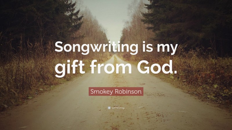 Smokey Robinson Quote: “Songwriting is my gift from God.”