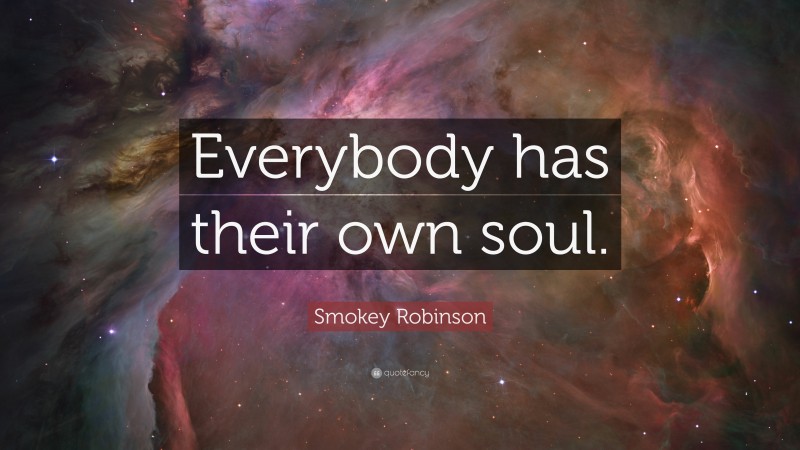 Smokey Robinson Quote: “Everybody has their own soul.”