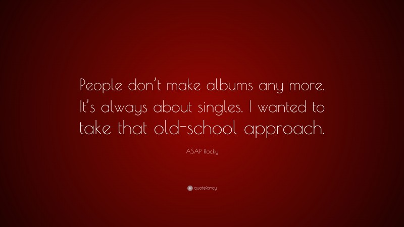 ASAP Rocky Quote: “People don’t make albums any more. It’s always about singles. I wanted to take that old-school approach.”