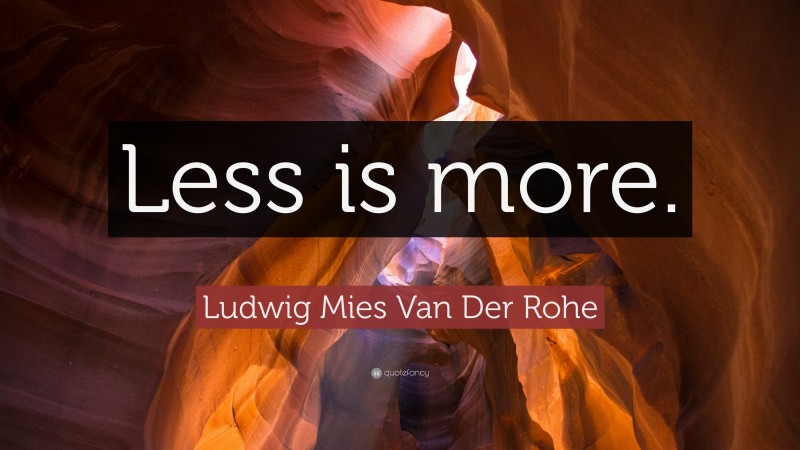 Ludwig Mies Van Der Rohe Quote: “Less is more.”