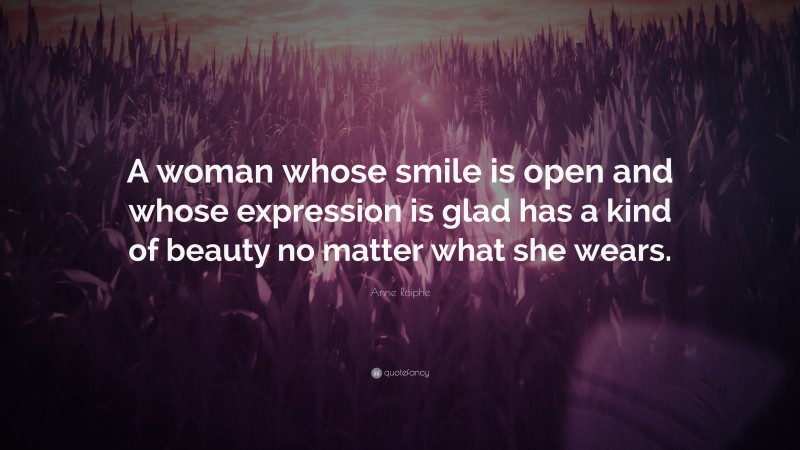 Anne Roiphe Quote: “A woman whose smile is open and whose expression is glad has a kind of beauty no matter what she wears.”