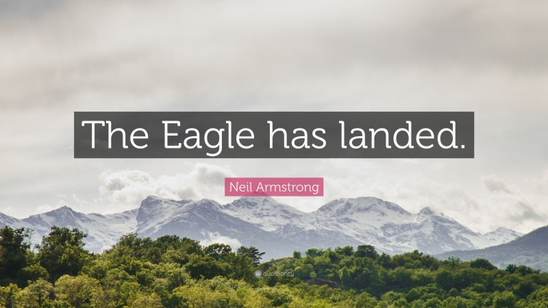 Neil Armstrong Quote: “The Eagle has landed.”