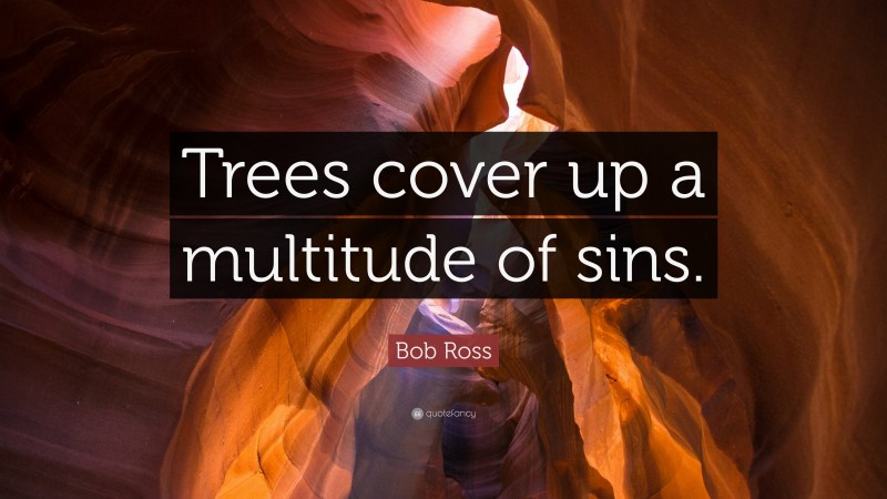 Bob Ross Quote: “Trees cover up a multitude of sins.”