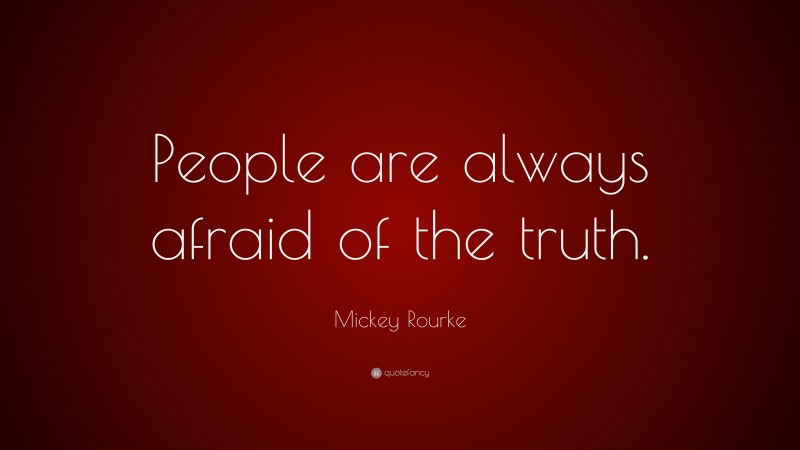 Mickey Rourke Quote: “People are always afraid of the truth.”