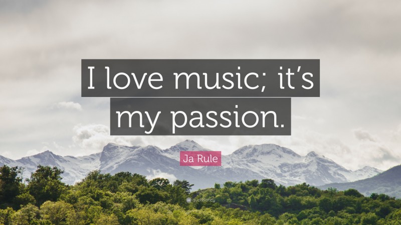Ja Rule Quote: “I love music; it’s my passion.”