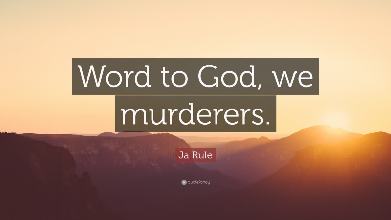 Ja Rule Quote: “Word to God, we murderers.”