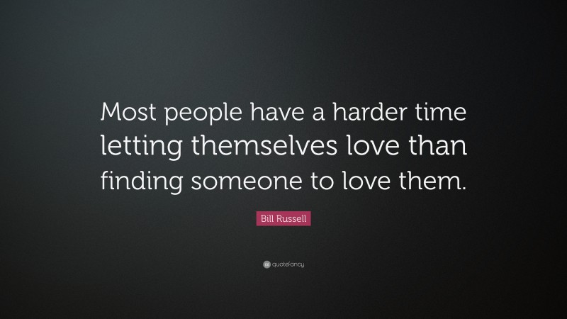 Bill Russell Quote: “Most people have a harder time letting themselves love than finding someone to love them.”
