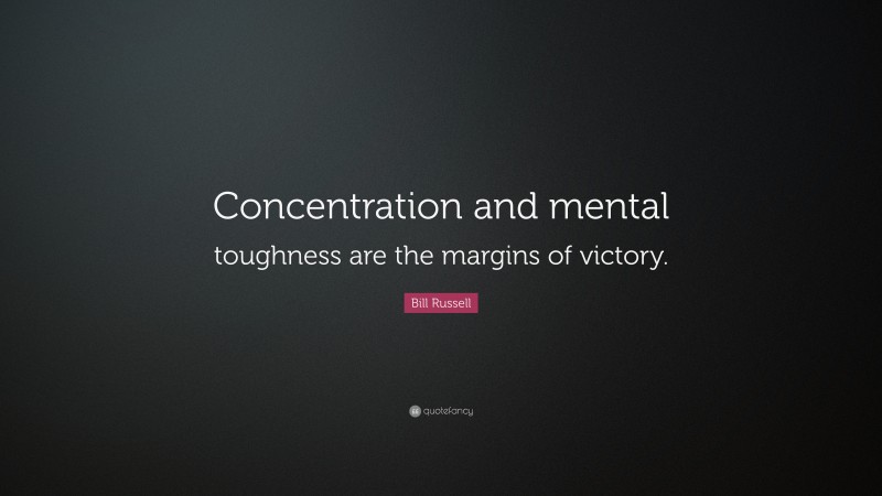 Bill Russell Quote: “Concentration and mental toughness are the margins of victory.”