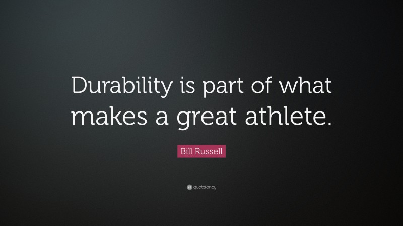 Bill Russell Quote: “Durability is part of what makes a great athlete.”