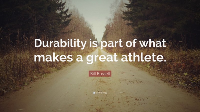 Bill Russell Quote: “Durability is part of what makes a great athlete.”