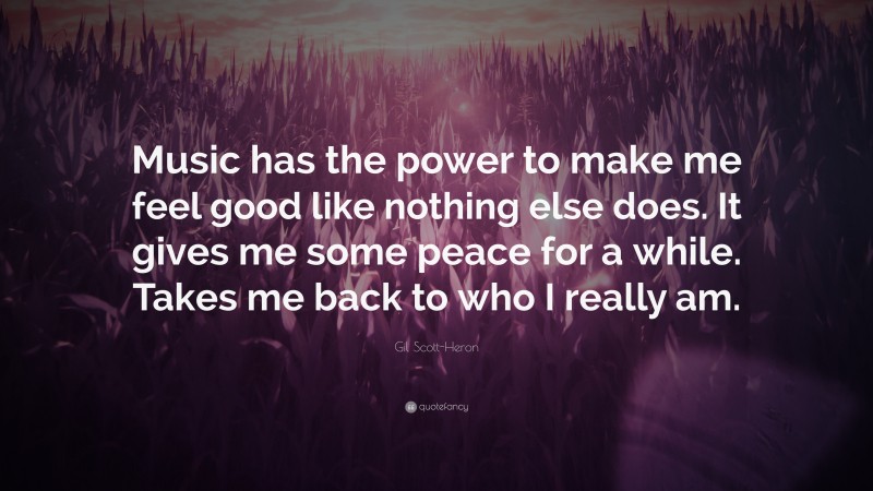 Gil Scott-Heron Quote: “Music has the power to make me feel good like nothing else does. It gives me some peace for a while. Takes me back to who I really am.”
