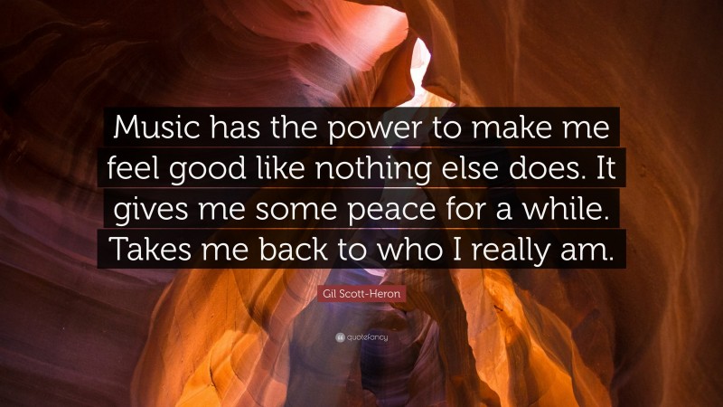 Gil Scott-Heron Quote: “Music has the power to make me feel good like nothing else does. It gives me some peace for a while. Takes me back to who I really am.”