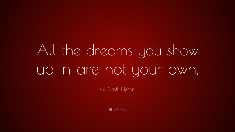 Gil Scott-Heron Quote: “All the dreams you show up in are not your own.”