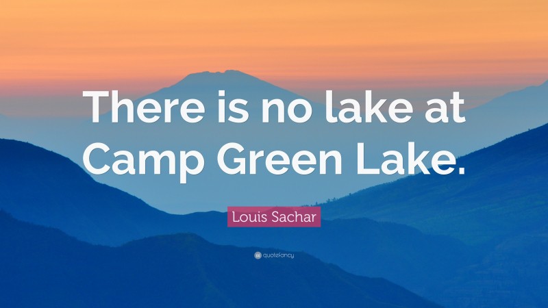 Louis Sachar Quote: “There is no lake at Camp Green Lake.”