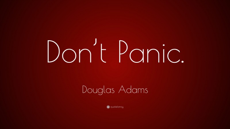 Douglas Adams Quote: “Don’t Panic.”