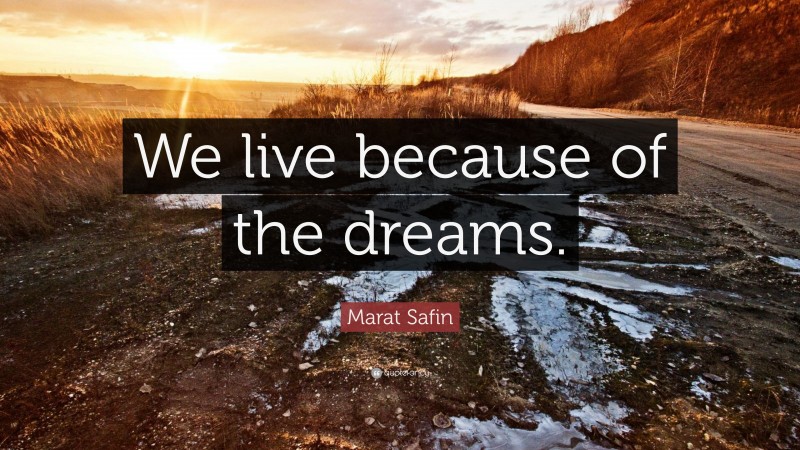 Marat Safin Quote: “We live because of the dreams.”