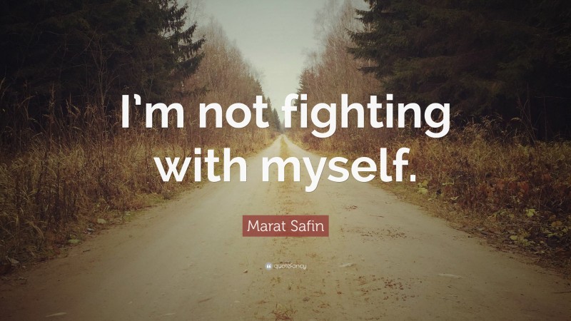 Marat Safin Quote: “I’m not fighting with myself.”