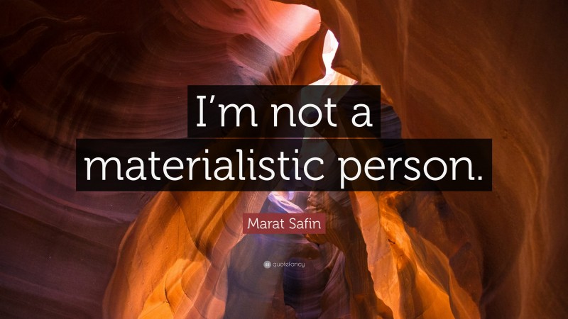 Marat Safin Quote: “I’m not a materialistic person.”