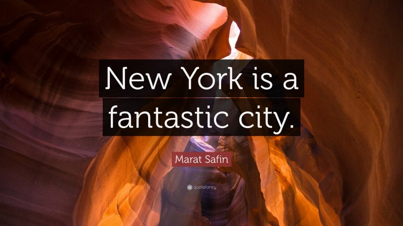 Marat Safin Quote: “New York is a fantastic city.”