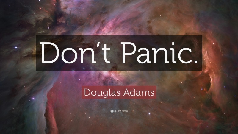 Douglas Adams Quote: “Don’t Panic.”